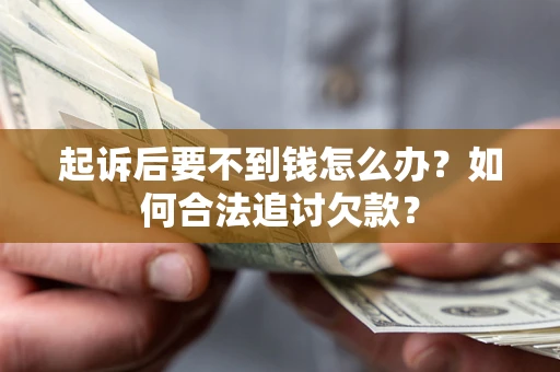 武汉起诉后要不到钱怎么办？如何合法追讨欠款？