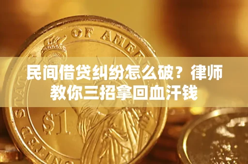 武汉民间借贷纠纷怎么破？律师教你三招拿回血汗钱