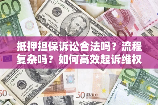 武汉抵押担保诉讼合法吗？流程复杂吗？如何高效起诉维权？