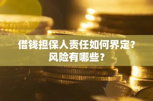 武汉借钱担保人责任如何界定?风险有哪些? 武汉借钱担保人责任如何界定?风险有哪些?