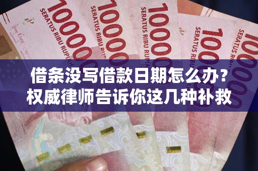 武汉借条没写借款日期怎么办？权威律师告诉你这几种补救方法！