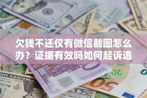 武汉欠钱不还仅有微信截图怎么办？证据有效吗如何起诉追回欠款？
