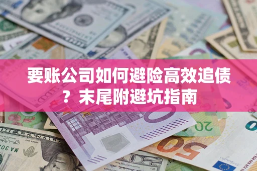 武汉要账公司如何避险高效追债？末尾附避坑指南