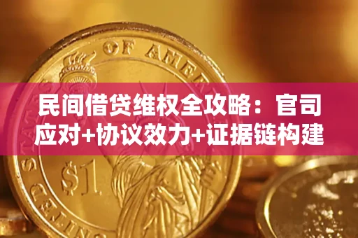 武汉民间借贷维权全攻略：官司应对+协议效力+证据链构建指南