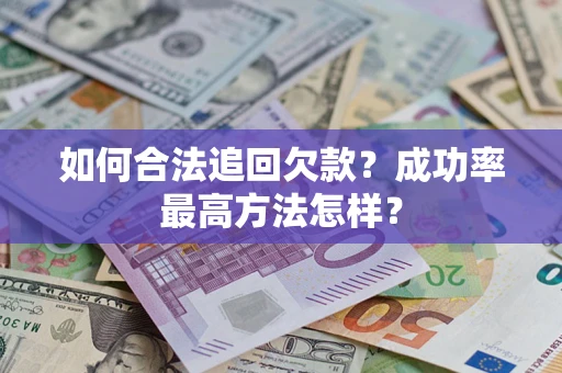 武汉如何合法追回欠款？成功率最高方法怎样？