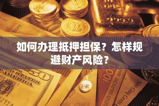 武汉如何办理抵押担保？怎样规避财产风险？