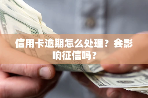 武汉信用卡逾期怎么处理？会影响征信吗？