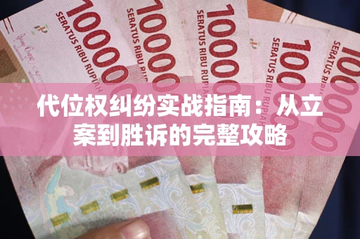 武汉代位权纠纷实战指南：从立案到胜诉的完整攻略