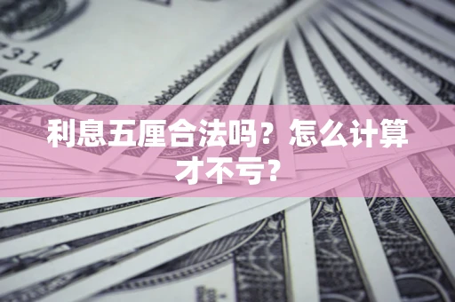 武汉利息五厘合法吗？怎么计算才不亏？