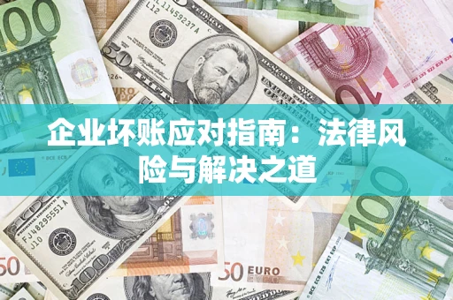 武汉企业坏账应对指南：法律风险与解决之道