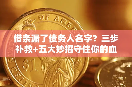 武汉借条漏了债务人名字？三步补救+五大妙招守住你的血汗钱