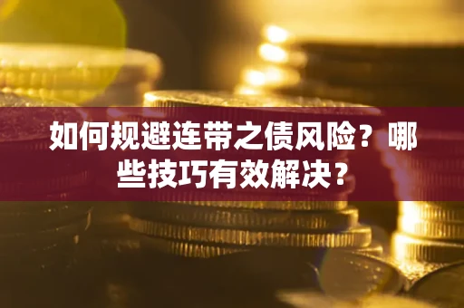 武汉如何规避连带之债风险？哪些技巧有效解决？