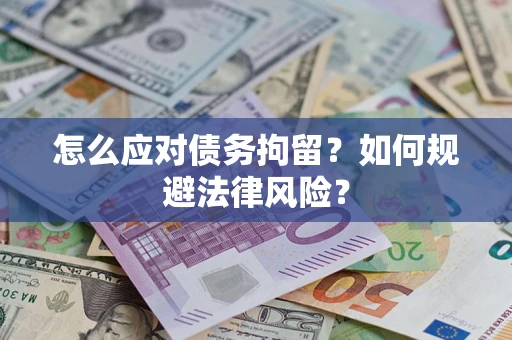 武汉怎么应对债务拘留？如何规避法律风险？