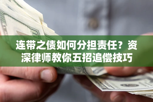 武汉连带之债如何分担责任？资深律师教你五招追偿技巧