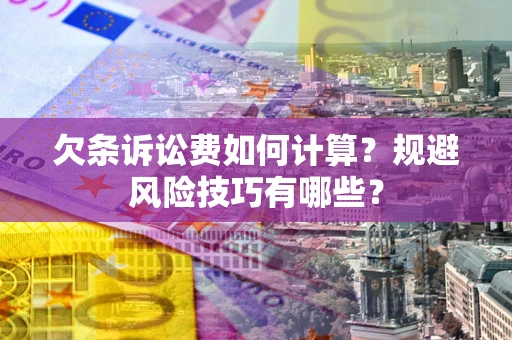 武汉欠条诉讼费如何计算？规避风险技巧有哪些？