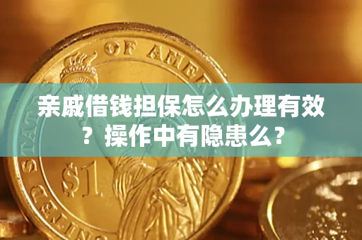 武汉亲戚借钱担保怎么办理有效？操作中有隐患么？