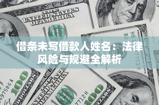 武汉借条未写借款人姓名：法律风险与规避全解析