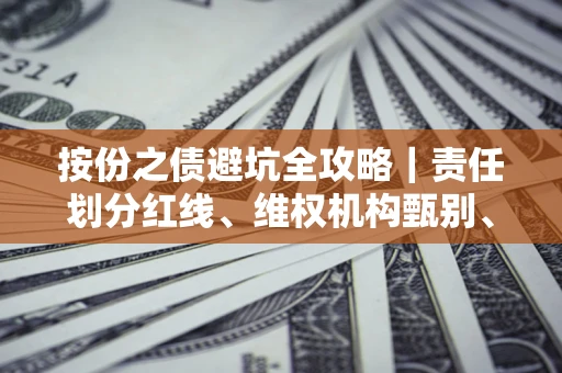 武汉按份之债避坑全攻略｜责任划分红线、维权机构甄别、纠纷处理全流程拆解