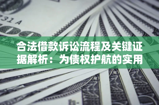 武汉合法借款诉讼流程及关键证据解析：为债权护航的实用指南
