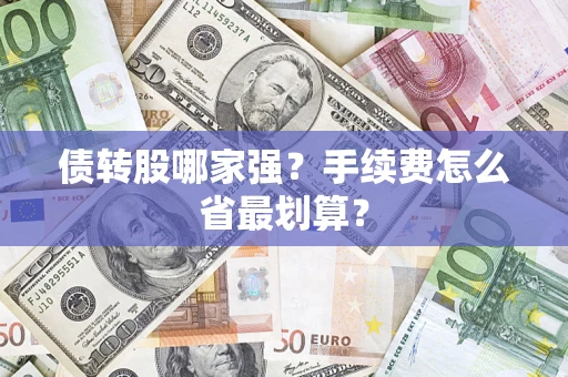 武汉债转股哪家强？手续费怎么省最划算？