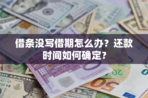 武汉借条没写借期怎么办？还款时间如何确定？