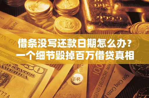 武汉借条没写还款日期怎么办？一个细节毁掉百万借贷真相
