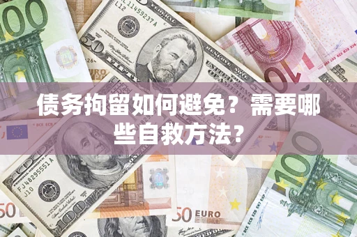 武汉债务拘留如何避免？需要哪些自救方法？