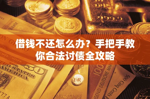 武汉借钱不还怎么办？手把手教你合法讨债全攻略