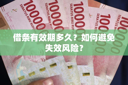 武汉借条有效期多久？如何避免失效风险？