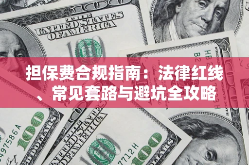 武汉担保费合规指南：法律红线、常见套路与避坑全攻略