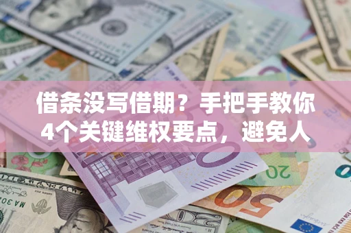 武汉借条没写借期？手把手教你4个关键维权要点，避免人财两空