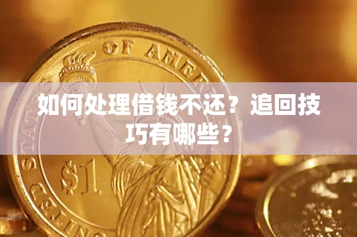 武汉如何处理借钱不还？追回技巧有哪些？