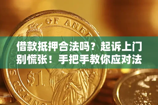 武汉借款抵押合法吗？起诉上门别慌张！手把手教你应对法律程序