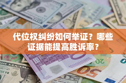 武汉代位权纠纷如何举证？哪些证据能提高胜诉率？