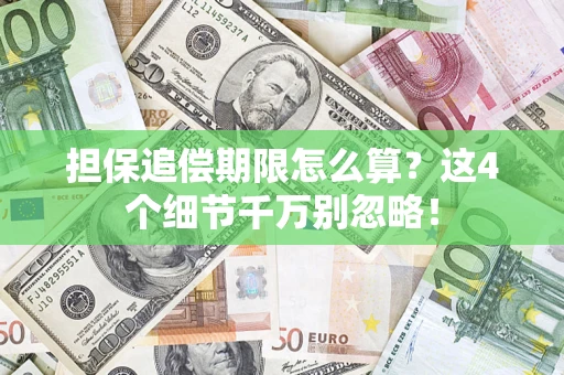 武汉担保追偿期限怎么算?这4个细节千万别忽略! 武汉担保追偿期限怎么算?这4个细节千万别忽略!