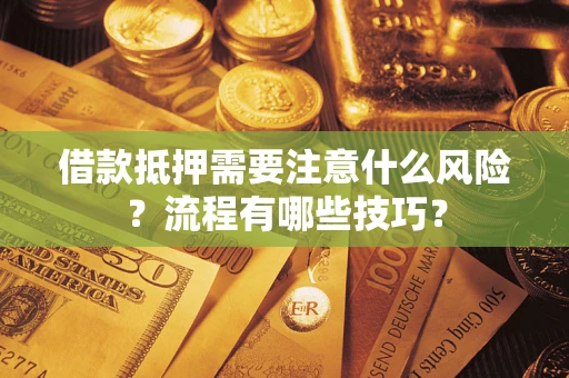 武汉借款抵押需要注意什么风险？流程有哪些技巧？