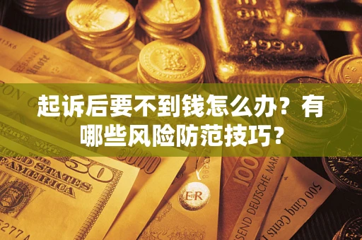 武汉起诉后要不到钱怎么办？有哪些风险防范技巧？