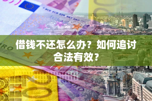 武汉借钱不还怎么办？如何追讨合法有效？