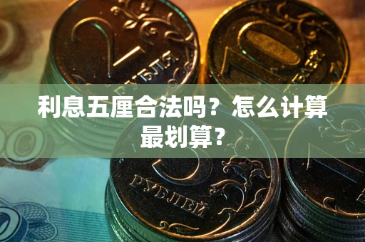 武汉利息五厘合法吗？怎么计算最划算？