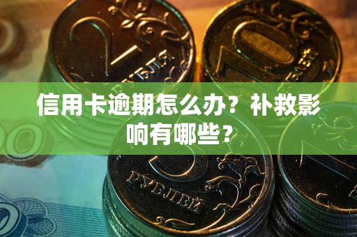 武汉信用卡逾期怎么办？补救影响有哪些？