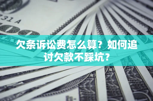 武汉欠条诉讼费怎么算？如何追讨欠款不踩坑？