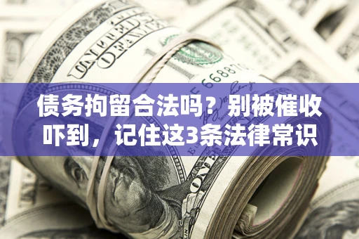 武汉债务拘留合法吗？别被催收吓到，记住这3条法律常识