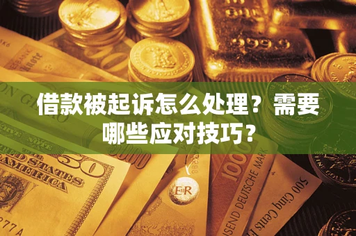 武汉借款被起诉怎么处理？需要哪些应对技巧？