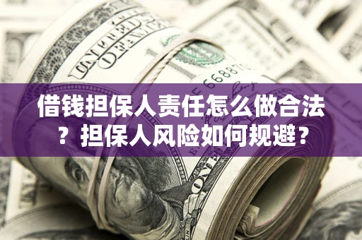 武汉借钱担保人责任怎么做合法？担保人风险如何规避？