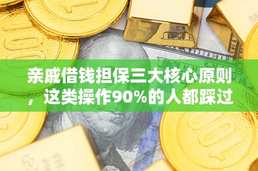 武汉亲戚借钱担保三大核心原则，这类操作90%的人都踩过坑！附法院判决案例
