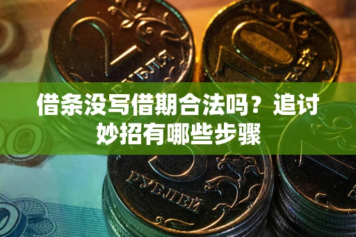 武汉借条没写借期合法吗？追讨妙招有哪些步骤