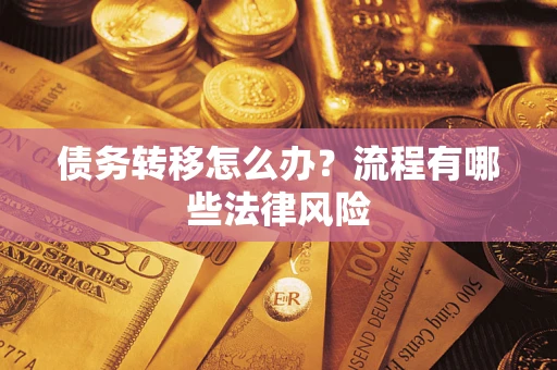 武汉债务转移怎么办？流程有哪些法律风险