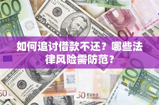 武汉如何追讨借款不还？哪些法律风险需防范？